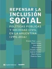 REPENSAR LA INCLUSION SOCIAL. POLITICAS PUBLICAS Y SOCIEDAD CIVIL EN LA ARGENTINA (1991-2016)