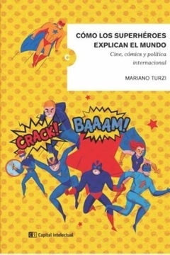 COMO LOS SUPERHEROES EXPLICAN EL MUNDO. CINE, COMICS Y POLITICA INTERNACIONAL