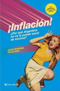¡INFLACION! ¿POR QUE ARGENTINA NO SE LA PUEDE SACAR DE ENCIMA?
