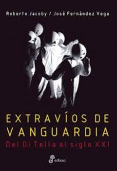 EXTRAVIOS DE VANGUARDIA. DEL DI TELLA AL SIGLO XXI