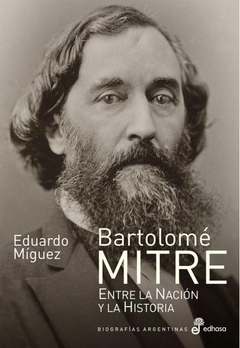 BARTOLOME MITRE. ENTRE LA NACION Y LA HISTORIA