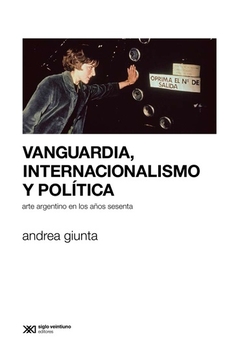 VANGUARDIA INTERNACIONALISMO Y POLITICA. ARTE ARGENTINO EN LOS AÑOS SESENTA