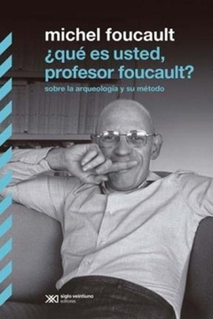 QUE ES USTED, PROFESOR FOUCAULT? SOBRE LA ARQUEOLOGIA Y SU METODO