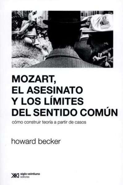 MOZART, EL ASESINATO Y LOS LIMITES DEL SENTIDO COMUN. COMO CONSTRUIR TEORIA A PARTIR DE CASOS