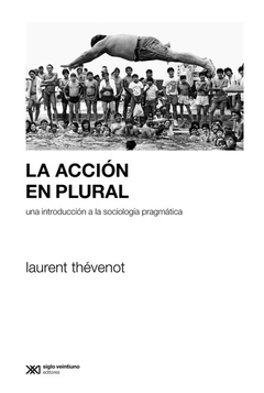 ACCION EN PLURAL, LA. UNA INTRODUCCION A LA SOCIOLOGIA PRAGMATICA