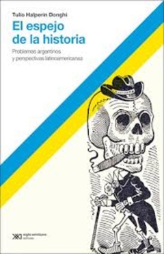 ESPEJO DE LA HISTORIA, EL. PROBLEMAS ARGENTINOS Y PERSPECTIVAS LATINOAMERICANAS