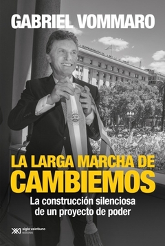 LARGA MARCHA DE CAMBIEMOS, LA. LA CONSTRUCCION SILENCIOSA DE UN PROYECTO DE PODER