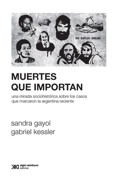 MUERTES QUE IMPORTAN. UNA MIRADA SOCIOHISTORICA SOBRE LOS CASOS QUE MARCARON LA ARGENTINA RECIENTE