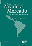 RENE ZAVALETA MERCADO. UNA REVOLUCION CONTRA BOLIVAR