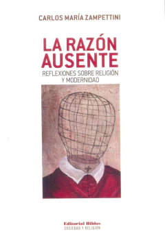RAZON AUSENTE, LA. REFLEXIONES SOBRE RELIGION Y MODERNIDAD