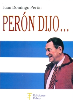 PERON DIJO... DIRECTIVAS GENERALES PARA LA ORGANIZACION Y UNIDAD DEL MOVIMIENTO PERONISTA