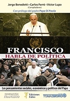 FRANCISCO HABLA DE POLITICA: LOS PENSAMIENTOS SOCIALES, ECONOMICOS Y POLITICOS DEL PAPA