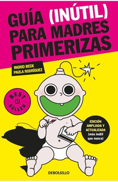 GUIA (INUTIL) PARA MADRES PRIMERIZAS. EDICION AMPLIADA Y ACTUALIZADA (MAS INUTIL QUE NUNCA)