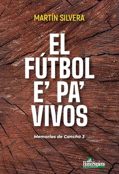 FUTBOL E PA VIVOS, EL. MEMORIAS DE CANCHA 3