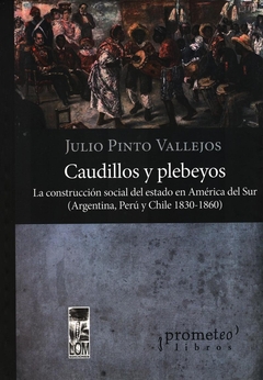 CAUDILLOS Y PLEBEYOS. LA CONSTRUCCION SOCIAL DEL ESTADO EN AMERICA DEL SUR