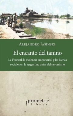 ENCANTO DEL TANINO, EL. LA FORESTAL, LA VIOLENCIA EMPRESARIAL Y LAS LUCHAS SOCIALES