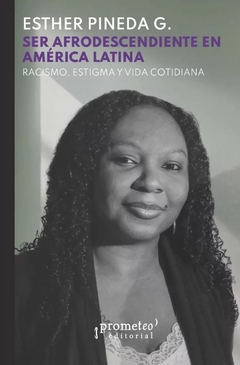 SER AFRODESCENDIENTE EN AMERICA LATINA. RACISMO, ESTIGMA Y VIDA COTIDIANA