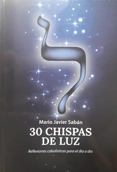 30 CHISPAS DE LUZ. REFLEXIONES CABALISTICAS PARA EL DIA A DIA