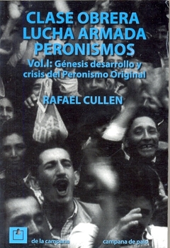 CLASE OBRERA, LUCHA ARMADA Y PERONISMOS. VOL. 1: GENESIS, DESARROLLO Y CRISIS DEL PERONISMO ORIGINAL