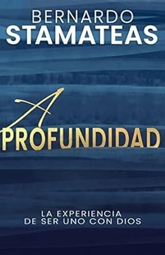 A PROFUNDIDAD. LA EXPERIENCIA DE SER UNO CON DIOS