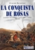 LA CONQUISTA DE ROSAS UNA HISTORIA REAL DE RENEGADOS CAUTIVOS FORTINES Y MALONES 1830-1874