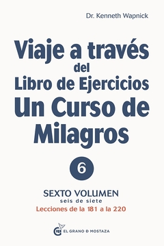 Viaje a traves del Libro de ejercicios UN CURSO DE MILAGROS Tomo 6 / 7
