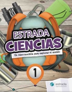 ESTRADA CIENCIAS 1 Un libro - mochila para explorar el mundo