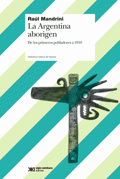 Argentina aborigen, La: De los primeros pobladores a 1910.
