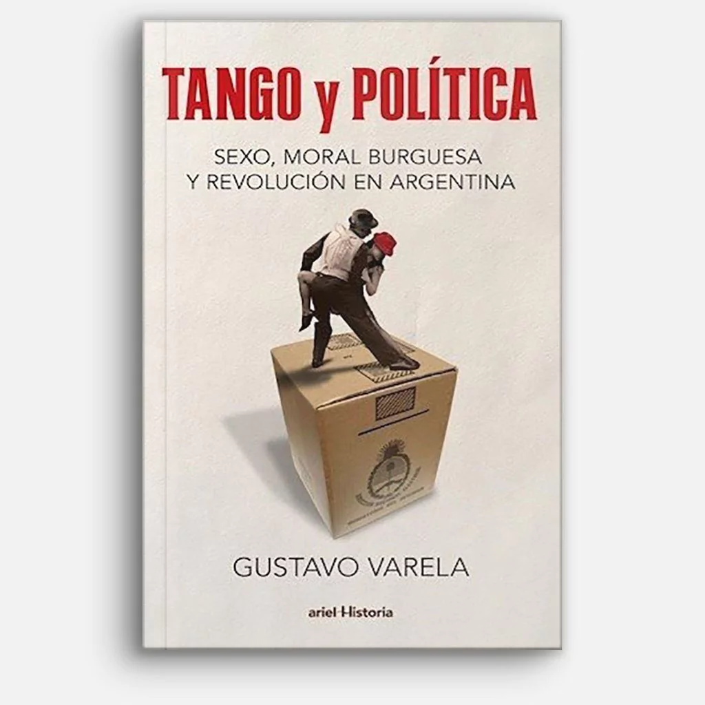 Tango y Política: sexo, moral y revolución en Argentina -