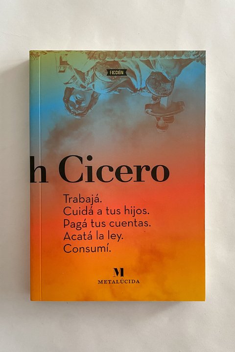 Trabajá. Cuidá a tus hijos. Pagá tus cuentas. Acatá la ley. Consumí (Noah Cicero) - comprar online