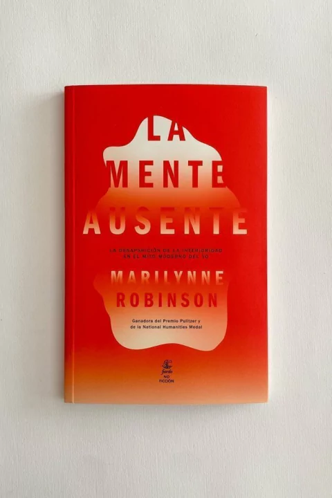 La mente ausente. La desaparición de la interioridad en el mito moderno del yo (Marylinne Robinson)