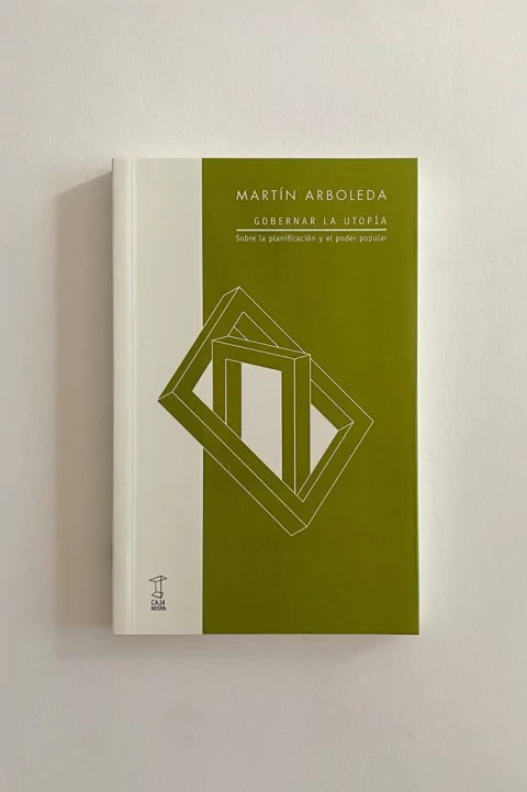 Gobernar la utopía. Sobre la planificación y el poder popular (Martín Arboleda)