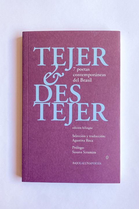 Tejer & destejer. 7 poetas contemporáneas del Brasil (Agustina Roca, selección y traducción)