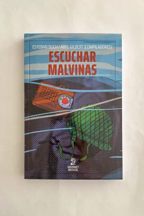 Escuchar Malvinas. Músicas y sonidos de la guerra (Esteban Buch y Abel Gilbert, comps.)