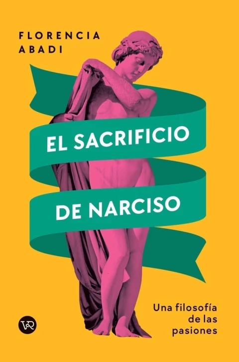 El sacrificio de Narciso : Una filosofía de las pasiones