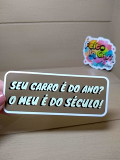Adesivo Seu carro é do ano? o meu é do século