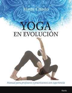 YOGA EN EVOLUCION. MANUAL PARA PROFESORES Y PRACTICANTES CON EXPERIENCIA