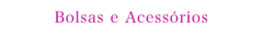 Banner da categoria BOLSAS E ACESSÓRIOS