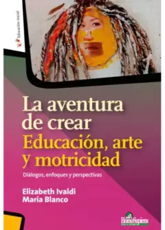 Aventura de crear, La. Educación, arte y motricidad. Diálogos, enfoques y perspectivas