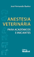 ANESTESIA VETERINÁRIA PARA ACADÊMICOS E INICIANTES