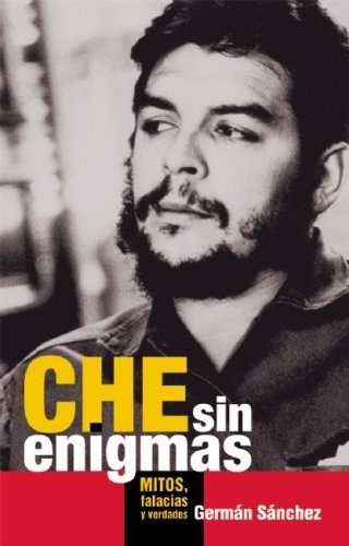 CHE SIN ENIGMAS - MITOS, FALACIAS Y VERDADES