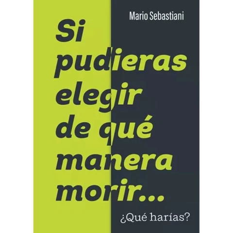 Si pudieras elegir de qué manera morir... ¿Qué harías?, un libro de Mario Sebastiani. Conseguilo en Quiero Libros.