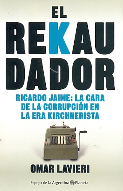 REKAUDADOR, EL - RICARDO JAIME , LA CARA DE LA CORRUPCION EN LA ERA KIRCHNERISTA