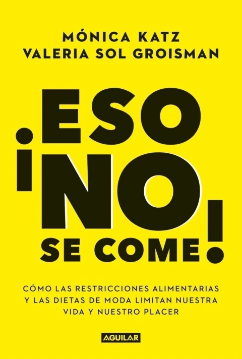 ¡Eso no se come! Cómo las restricciones alimentarias y las dietas de moda limitan nuestra vida y nuestro placer. Un libro de Mónica Katz y Valeria Sol Groisman. ¡Encontralo en Quiero Libros!