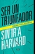 SER TRIUNFADOR SIN IR A HARVARD