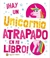 HAY UN UNICORNIO ATRAPADO EN MI LIBRO