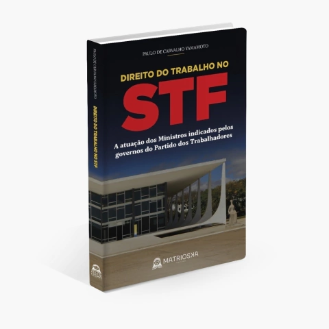 Direito do Trabalho no STF: A atuação dos Ministros indicados pelos governos do Partido dos Trabalhadores