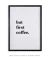 Quadro But First Coffee - Quadros para Decoração - Empório dos Quadros