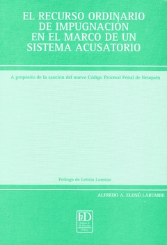 El recurso ordinario de impugnación en el marco de un sistema acusatorio. A propósito de la sanción del nuevo código procesal de Neuquén.