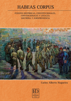 Habeas Corpus. Fuentes históricas, constitucionales, convencionales y legales. Doctrina y jurisprudencia